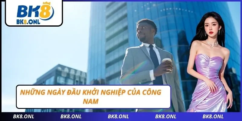 Những ngày đầu khởi nghiệp của Công Nam