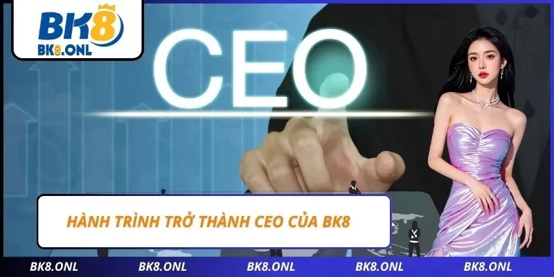 Hành trình trở thành CEO của BK8
