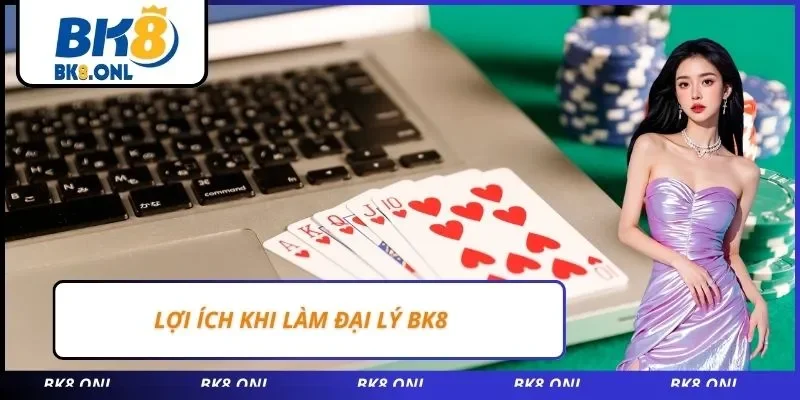 Lợi ích khi làm đại lý BK8