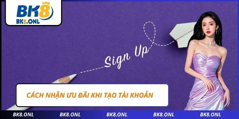 Cách nhận ưu đãi khi tạo tài khoản