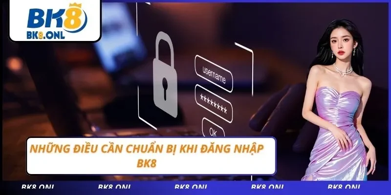 Những điều cần chuẩn bị khi đăng nhập BK8