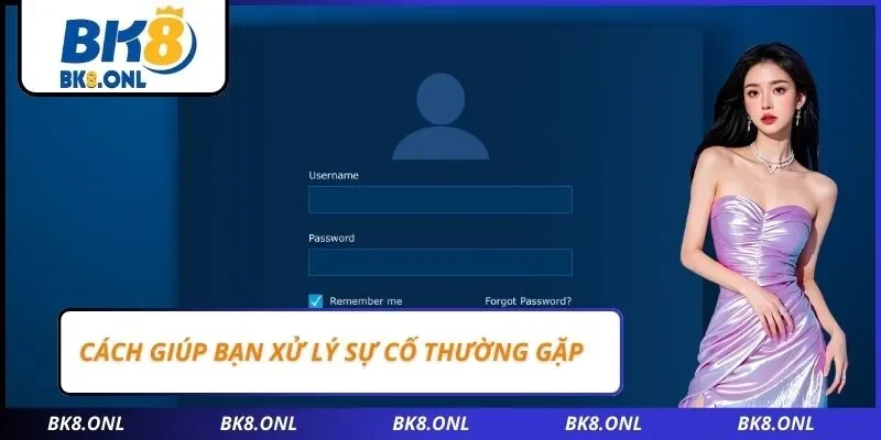 Cách giúp bạn xử lý sự cố thường gặp