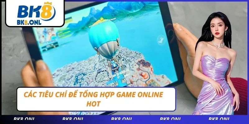 Các tiêu chí để tổng hợp game online hot