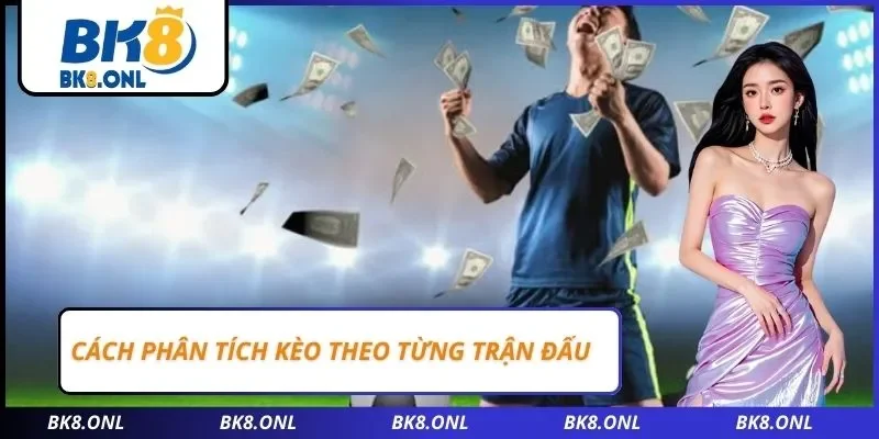Cách phân tích kèo theo từng trận đấu