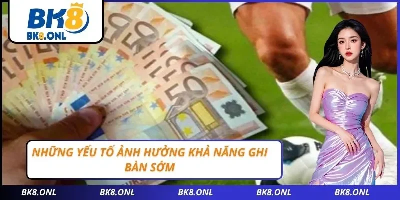Những yếu tố ảnh hưởng khả năng ghi bàn sớm