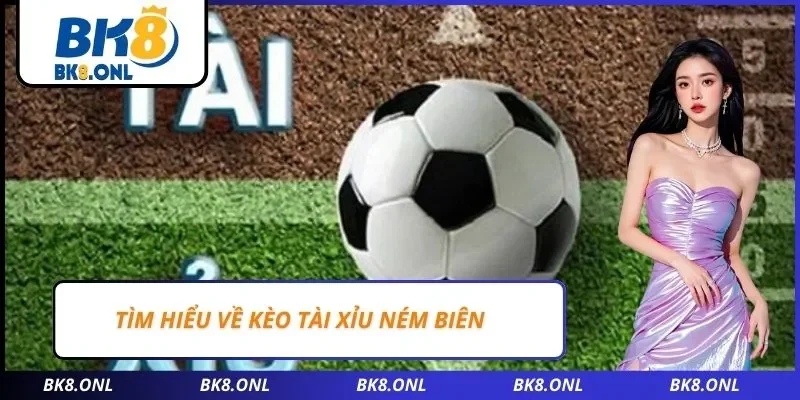Tìm hiểu về kèo tài xỉu ném biên