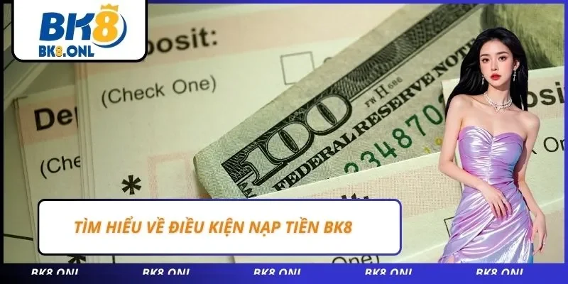 Tìm hiểu về điều kiện nạp tiền BK8