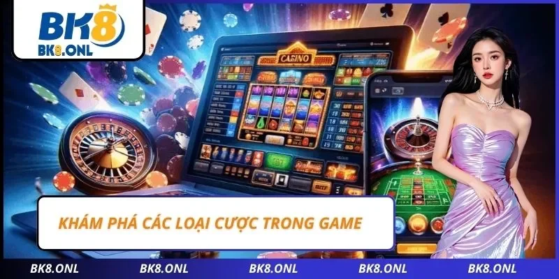 Khám phá các loại cược trong game