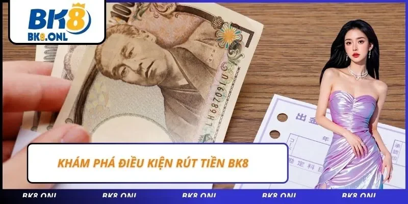 Khám phá điều kiện rút tiền BK8