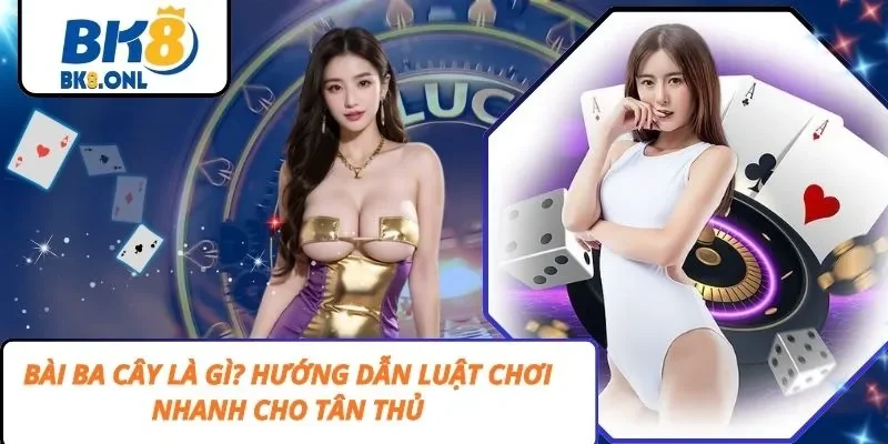 Bài Ba Cây Là Gì? Hướng Dẫn Luật Chơi Nhanh Cho Tân Thủ