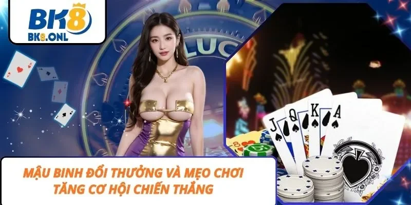 Mậu Binh Đổi Thưởng Và Mẹo Chơi Tăng Cơ Hội Chiến Thắng