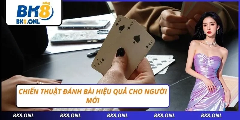 Chiến thuật đánh bài hiệu quả cho người mới