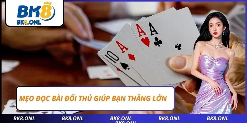 Mẹo đọc bài đối thủ giúp bạn thắng lớn