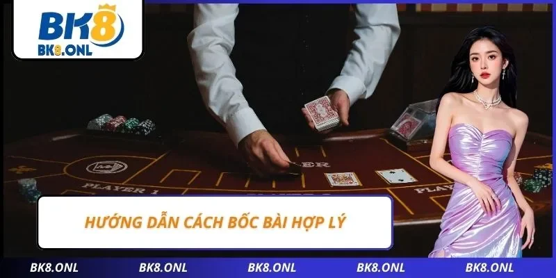 Hướng dẫn cách bốc bài hợp lý