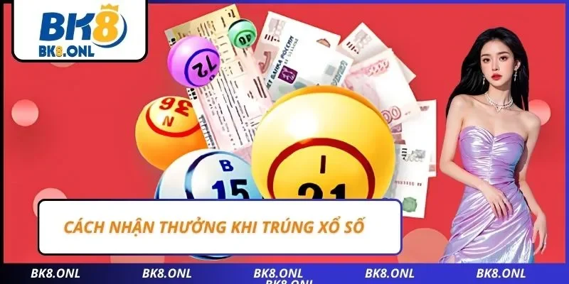 Cách nhận thưởng khi trúng xổ số